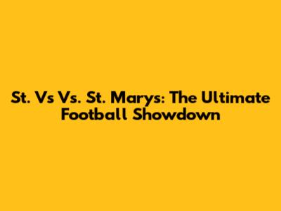 St. V's Vs. St. Mary's: The Ultimate Football Showdown