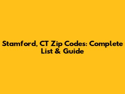 Stamford, CT Zip Codes: Complete List & Guide