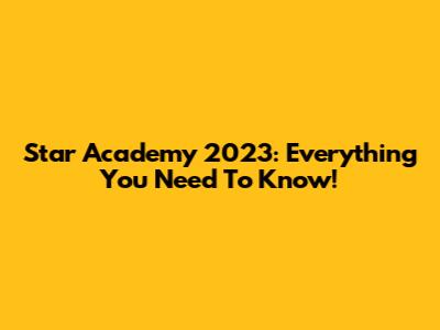 Star Academy 2023: Everything You Need To Know!