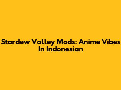 Stardew Valley Mods: Anime Vibes In Indonesian