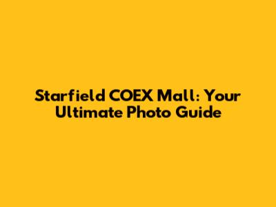 Starfield COEX Mall: Your Ultimate Photo Guide