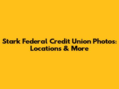 Stark Federal Credit Union Photos: Locations & More