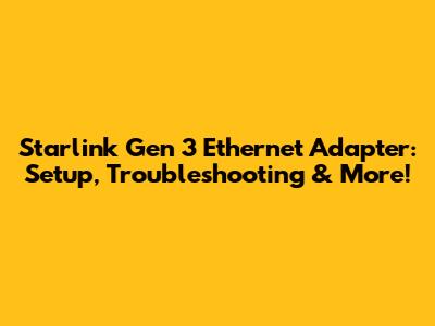 Starlink Gen 3 Ethernet Adapter: Setup, Troubleshooting & More!