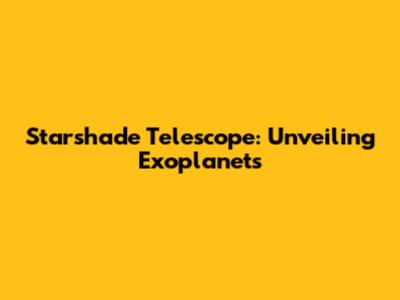 Starshade Telescope: Unveiling Exoplanets