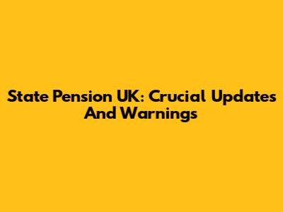 State Pension UK: Crucial Updates And Warnings