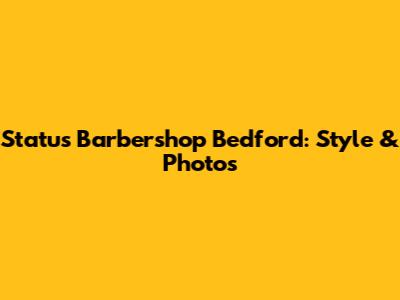 Status Barbershop Bedford: Style & Photos