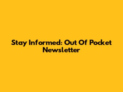 Stay Informed: Out Of Pocket Newsletter