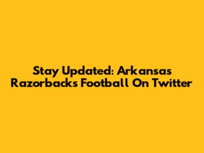 Stay Updated: Arkansas Razorbacks Football On Twitter
