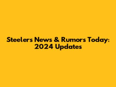 Steelers News & Rumors Today: 2024 Updates