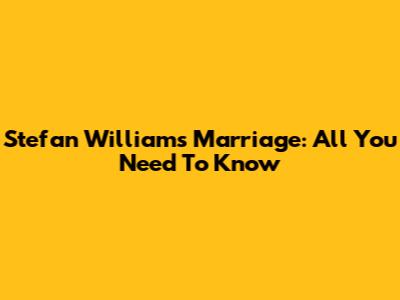Stefan William's Marriage: All You Need To Know