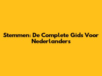 Stemmen: De Complete Gids Voor Nederlanders