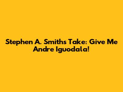 Stephen A. Smith's Take: Give Me Andre Iguodala!