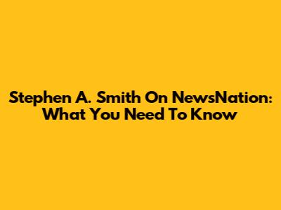 Stephen A. Smith On NewsNation: What You Need To Know