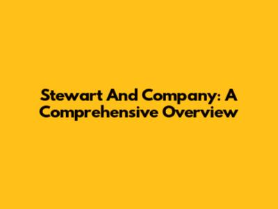 Stewart And Company: A Comprehensive Overview