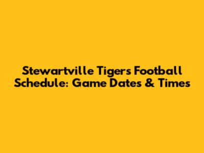 Stewartville Tigers Football Schedule: Game Dates & Times