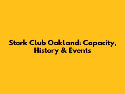 Stork Club Oakland: Capacity, History & Events