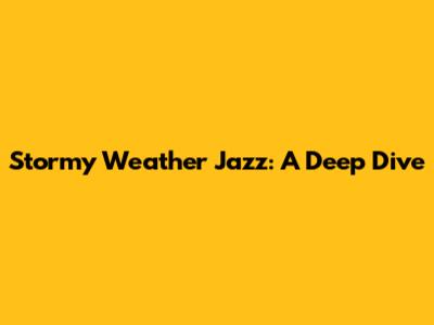 Stormy Weather Jazz: A Deep Dive