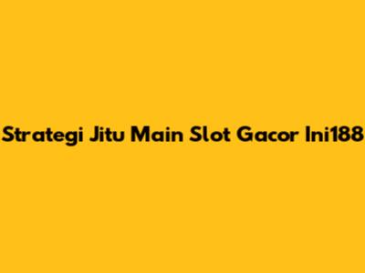Strategi Jitu Main Slot Gacor Ini188