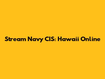 Stream Navy CIS: Hawaii Online