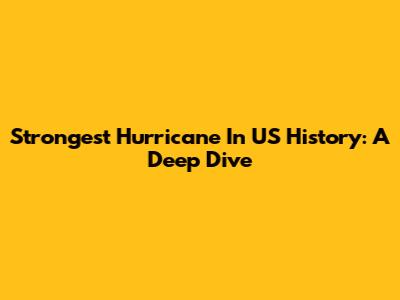 Strongest Hurricane In US History: A Deep Dive