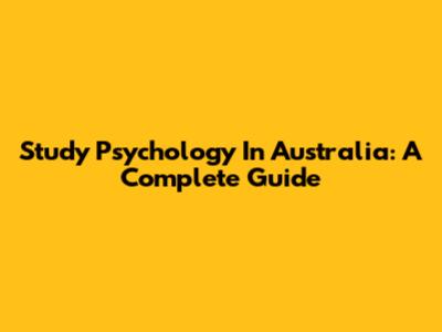 Study Psychology In Australia: A Complete Guide