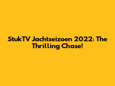 StukTV Jachtseizoen 2022: The Thrilling Chase!