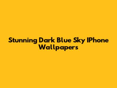 Stunning Dark Blue Sky IPhone Wallpapers