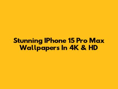 Stunning IPhone 15 Pro Max Wallpapers In 4K & HD