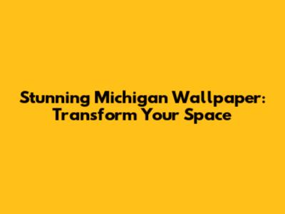 Stunning Michigan Wallpaper: Transform Your Space