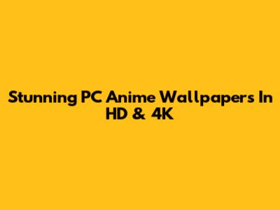 Stunning PC Anime Wallpapers In HD & 4K