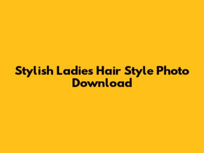 Stylish Ladies Hair Style Photo Download