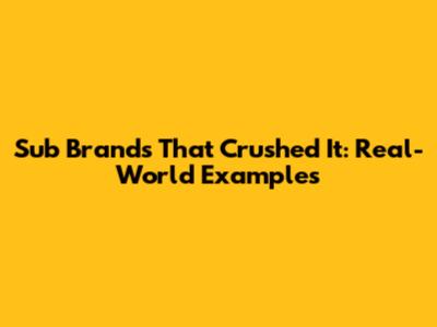 Sub Brands That Crushed It: Real-World Examples