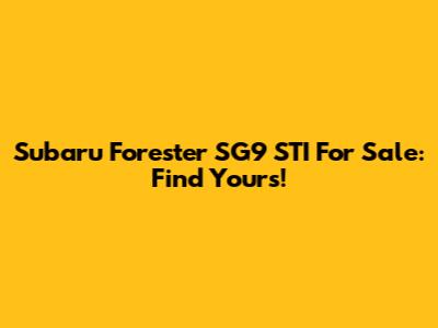 Subaru Forester SG9 STI For Sale: Find Yours!