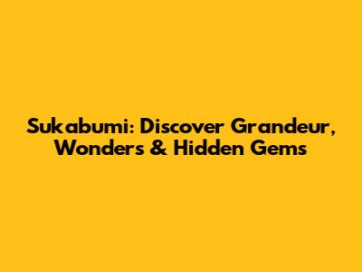 Sukabumi: Discover Grandeur, Wonders & Hidden Gems