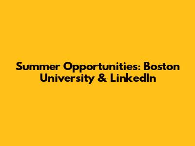 Summer Opportunities: Boston University & LinkedIn
