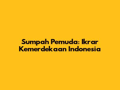 Sumpah Pemuda: Ikrar Kemerdekaan Indonesia