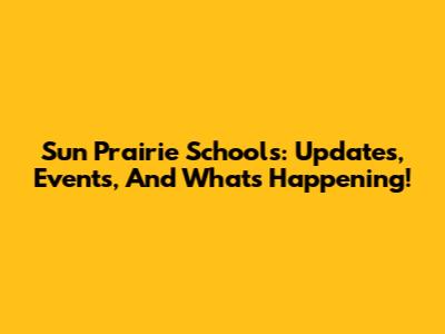 Sun Prairie Schools: Updates, Events, And What's Happening!