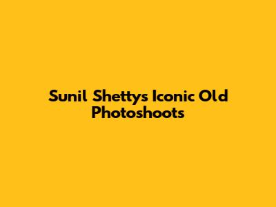 Sunil Shetty's Iconic Old Photoshoots