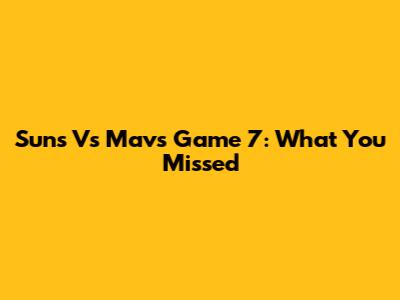 Suns Vs Mavs Game 7: What You Missed