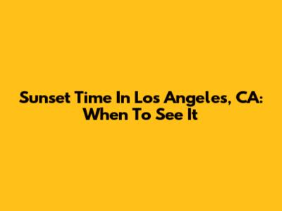 Sunset Time In Los Angeles, CA: When To See It