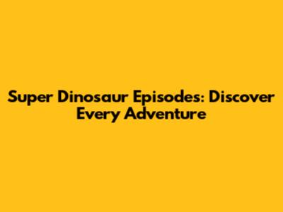 Super Dinosaur Episodes: Discover Every Adventure