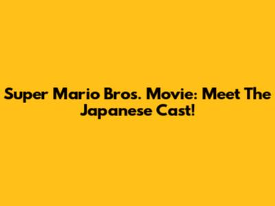 Super Mario Bros. Movie: Meet The Japanese Cast!