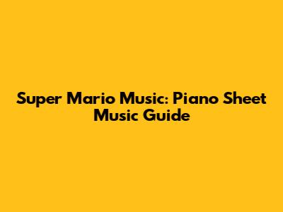 Super Mario Music: Piano Sheet Music Guide