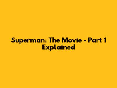 Superman: The Movie - Part 1 Explained