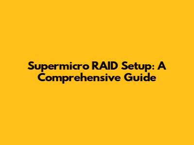 Supermicro RAID Setup: A Comprehensive Guide