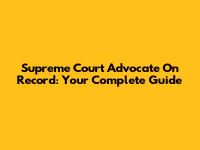 Supreme Court Advocate On Record: Your Complete Guide