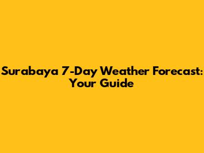 Surabaya 7-Day Weather Forecast: Your Guide