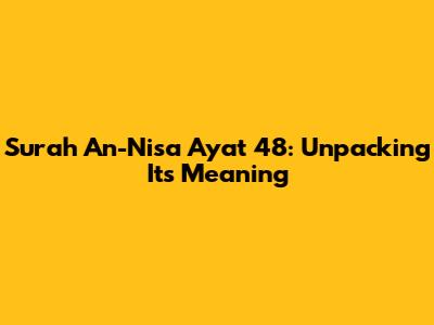 Surah An-Nisa Ayat 48: Unpacking Its Meaning