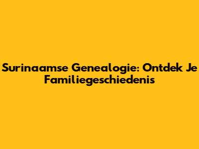 Surinaamse Genealogie: Ontdek Je Familiegeschiedenis