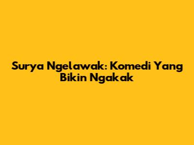 Surya Ngelawak: Komedi Yang Bikin Ngakak
